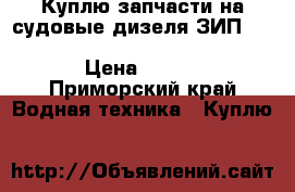 Куплю запчасти на судовые дизеля ЗИП. pielstick PS2-5(40/46), sulzer AL20/24 › Цена ­ 50 000 - Приморский край Водная техника » Куплю   